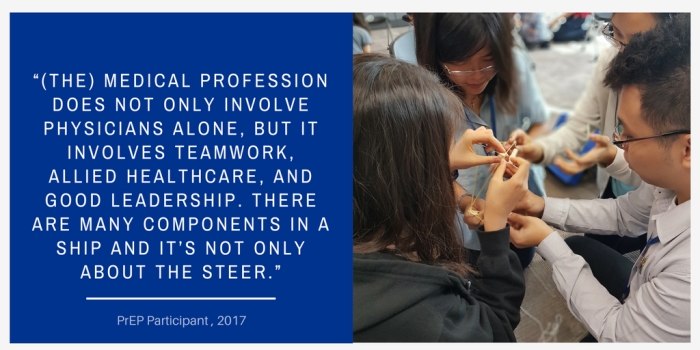 (The) medical profession does not involve physicians alone, but it involves teamwork, allied healthcare, and good leadership. There are many components in a ship and it's not only about the steer. - PrEP Participant, 2017 Prehealth experiential programme